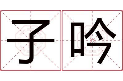 吟名字意思|吟字起名寓意、吟字五行和姓名学含义